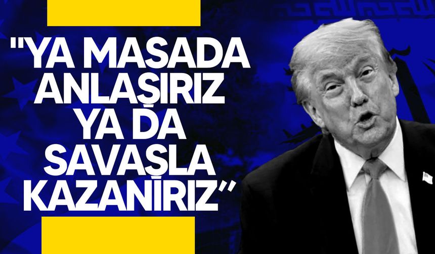 Trump’tan İran’a sert mesaj: Ya masada kazanacağız ya sahada