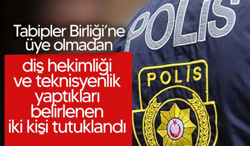 Yetkisiz diş hekimliği operasyonu: İki kişi tutuklandı