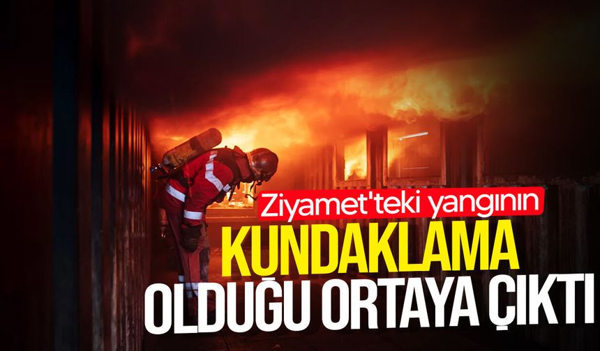 Ziyamet'teki yangının kundaklama olduğu ortaya çıktı