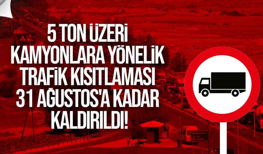 5 ton üzeri kamyonlara yönelik trafik kısıtlaması 31 Ağustos'a kadar kaldırıldı