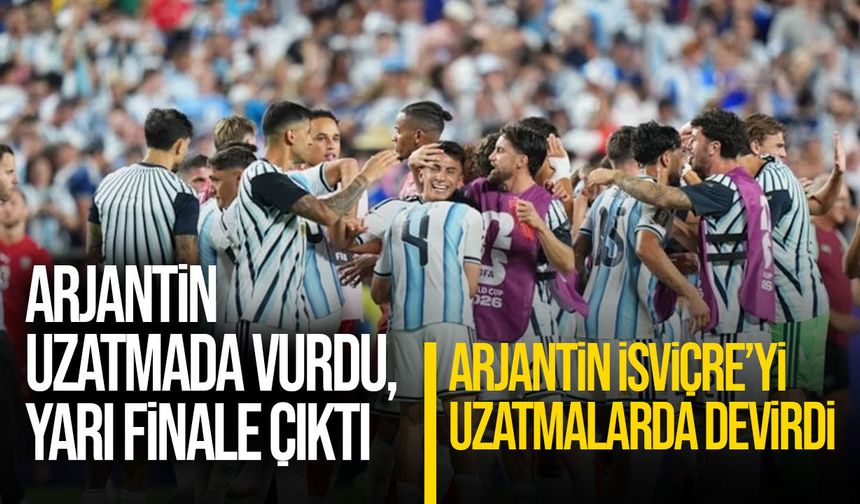 Arjantin İsviçre’yi Uzatmalarda Devirdi: Dünya Kupası’nda Yarı Finale Yükseldi