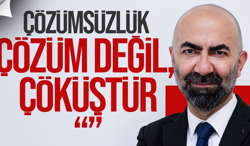 Baykallı: Çözümsüzlük çöküştür