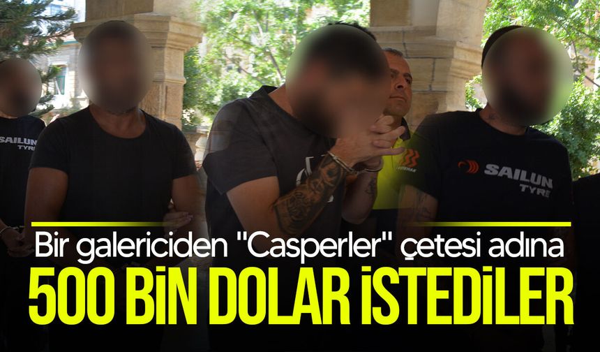 "Casperler" tehdidiyle bir galericiden 500 bin dolar isteyen 3 zanlı tutuklandı