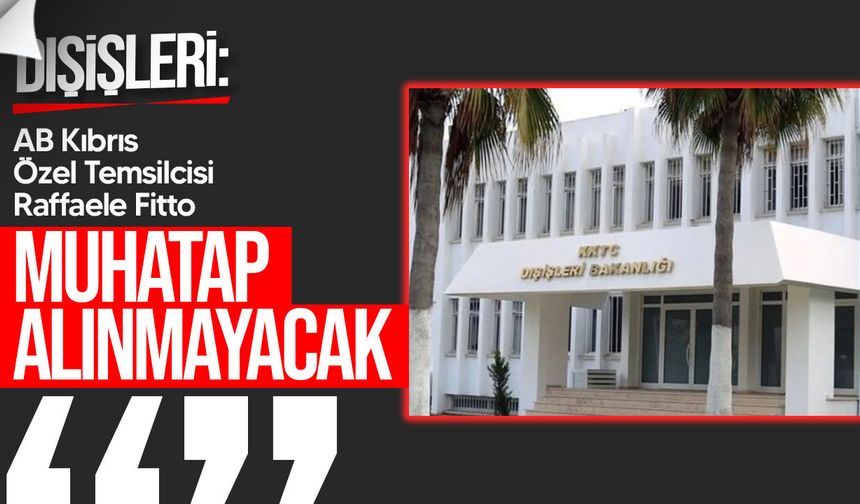 Dışişleri'nden AB'nin Kıbrıs Özel Temsilcisi'ne tepki: "Muhatap alınmayacak"