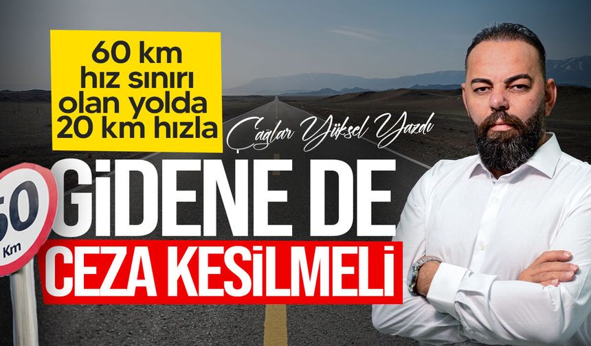 "DÜŞÜK HIZDA GİDENE DE CEZA KESİLMELİ!"