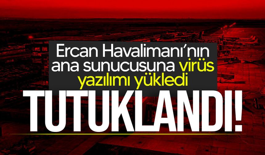 Ercan Havalimanı'nın ana sunucusuna virüs yükleyen zanlı tutuklandı