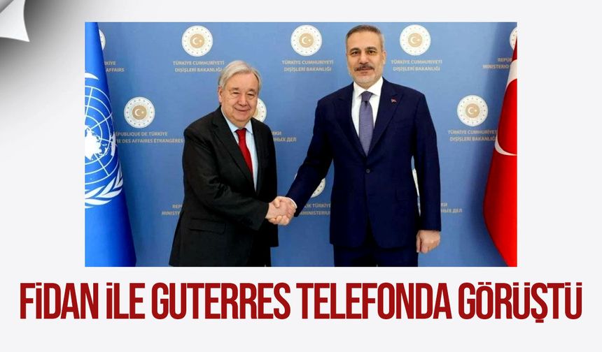 Fidan ile Guterres telefonda görüştü: Gündemde Kıbrıs ve Suriye vardı
