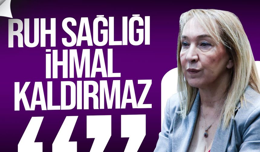 Filiz Besim: "Ruh sağlığı ihmal kaldırmaz, ihmal edilmeye de devam edemez"