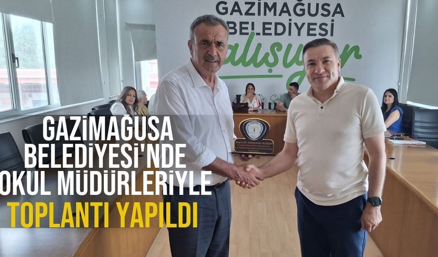 Gazimağusa Belediyesi sınırlarındaki devlet okullarının müdürleriyle toplantı yapıldı
