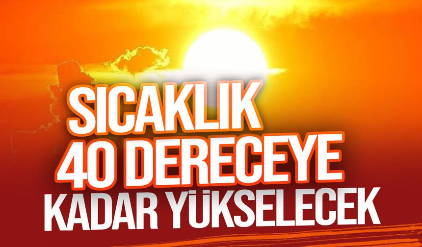 Meteoroloji uyardı: Hava sıcaklığı 40 dereceye kadar çıkacak