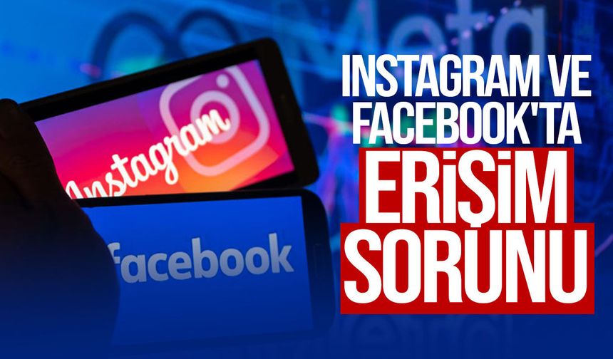 Instagram ve Facebook'ta erişim sorunu: Kullanıcılar giriş yapamıyor