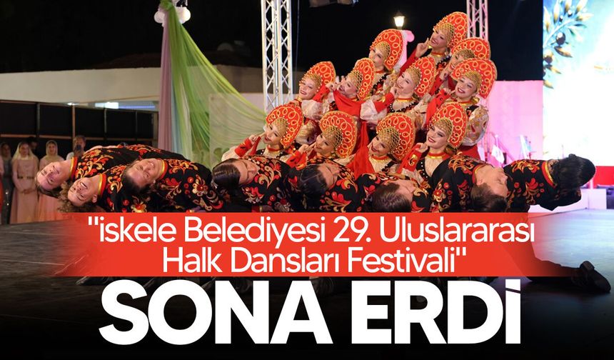 "İskele Belediyesi 29. Uluslararası Halk Dansları Festivali" sona erdi