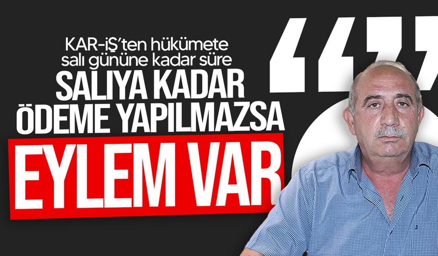 Kar-İş: "Salıya kadar ödeme yapılmazsa eylem var"