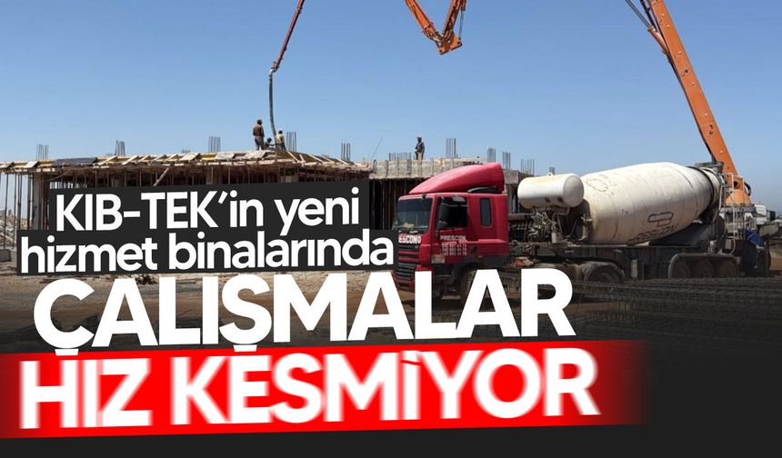 KIB-TEK'in yeni hizmet binalarında çalışmalar sürüyor