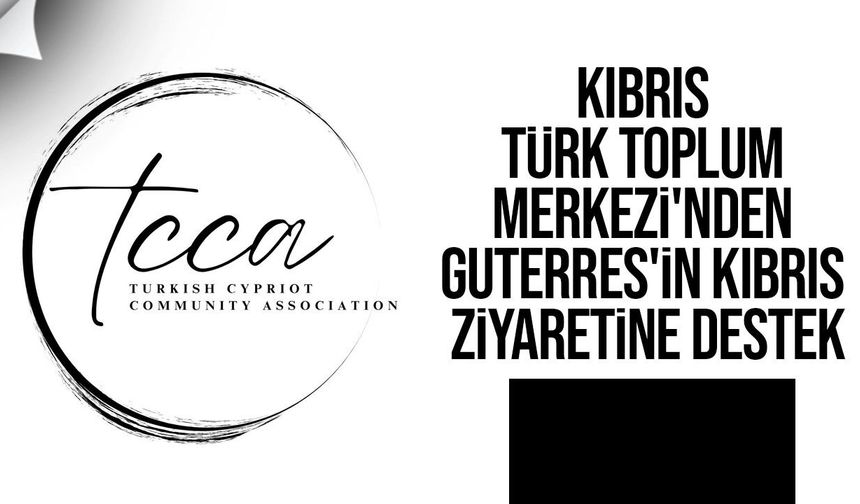 Kıbrıs Türk Toplum Merkezi'nden Guterres'in Kıbrıs ziyaretine destek