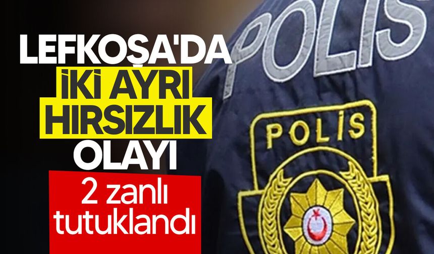 Lefkoşa'da iki ayrı hırsızlık olayı: 2 zanlı tutuklandı