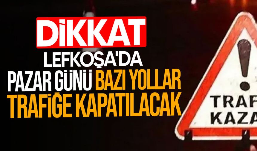 Lefkoşa'da pazar günü bazı yollar trafiğe kapatılacak