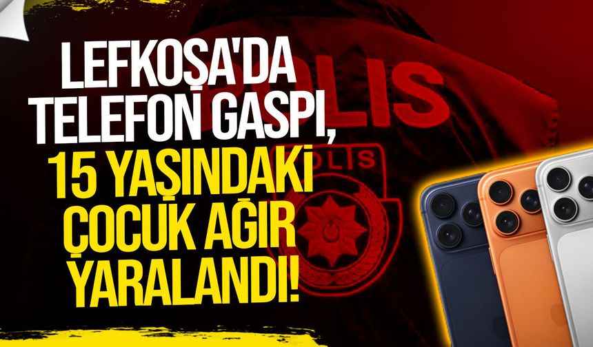 Lefkoşa'da telefon gaspı: 15 yaşındaki çocuk ağır yaralandı