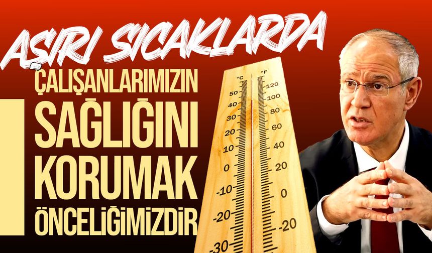 Oğuzhan Hasipoğlu: Aşırı sıcaklarda çalışanlarımızın sağlığını korumak önceliğimizdir