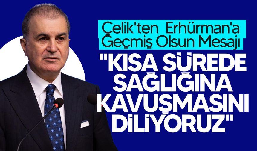Ömer Çelik'ten Cumhurbaşkanı Erhürman'a Geçmiş Olsun Mesajı