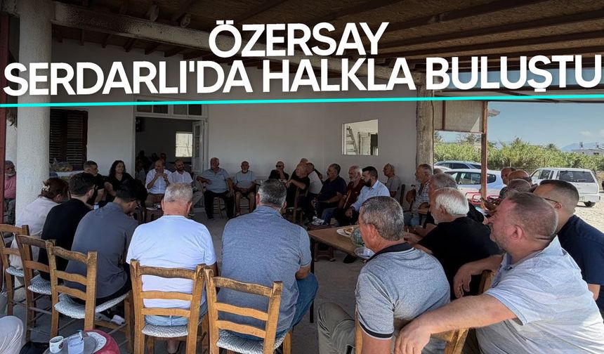 Özersay Serdarlı’da halkla buluştu: "Çağdaş yönetim mümkündür"