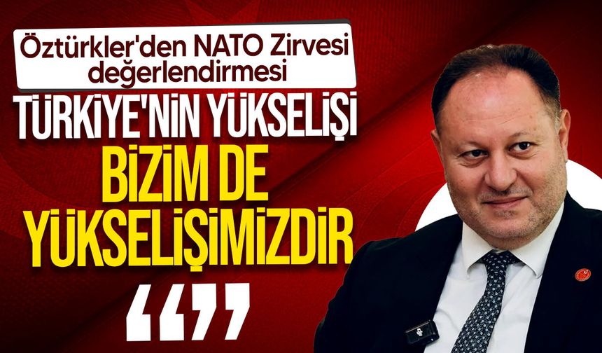 Öztürkler: “Türkiye'nin yükselişi bizim de yükselişimizdir”