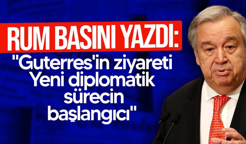 Rum basını Guterres'in Kıbrıs ziyaretini değerlendirdi