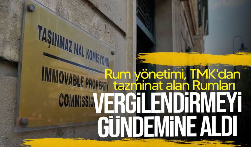 Rum yönetimi, Taşınmaz Mal Komisyonu'ndan tazminat alanları vergilendirmeyi değerlendiriyor