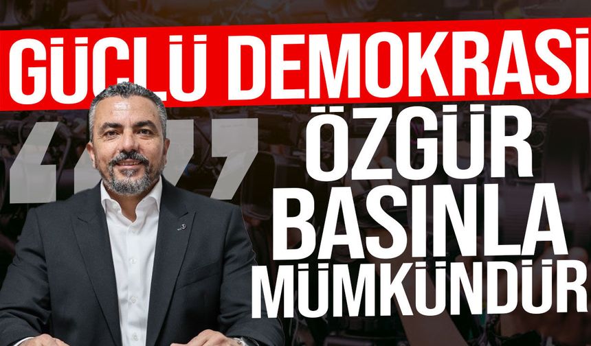 Serdaroğlu: “Güçlü bir demokrasi ancak özgür, bağımsız ve tarafsız bir basınla mümkün”