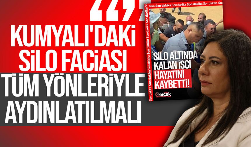 Sıla Usar İncirli: Kumyalı'daki silo faciası tüm yönleriyle aydınlatılmalı