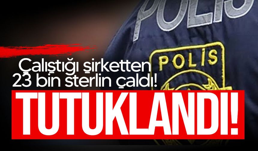 Şirket adına tahsil ettiği 23 bin Sterlini çalan zanlı tutuklandı!