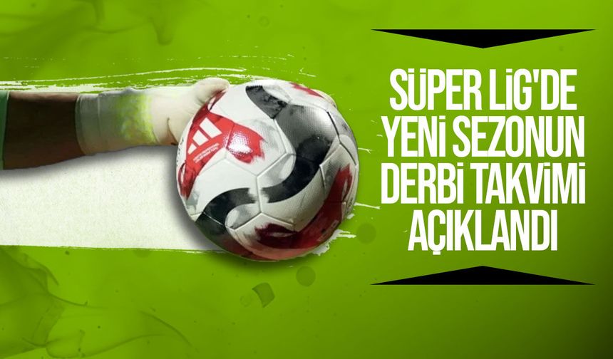 Süper Lig'de 2026-2027 sezonunun derbi tarihleri açıklandı! İşte hafta hafta dev maçlar