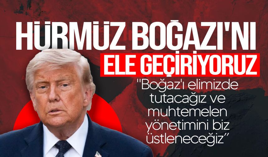 Trump: "Hürmüz Boğazı'nın koruyucusu olacağız, bunun karşılığını alacağız"