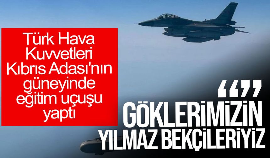 Türk Hava Kuvvetleri, Kıbrıs'ın güneyinde eğitim uçuşu gerçekleştirdi