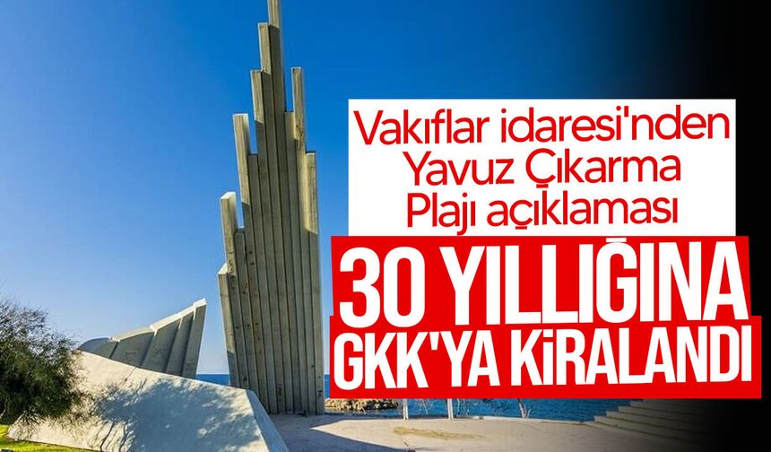 Vakıflar İdaresi’nden Yavuz Çıkarma Plajı açıklaması
