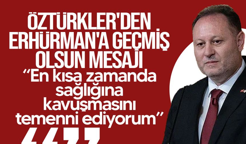 Ziya Öztürkler'den Cumhurbaşkanı Erhürman'a Geçmiş Olsun Mesajı