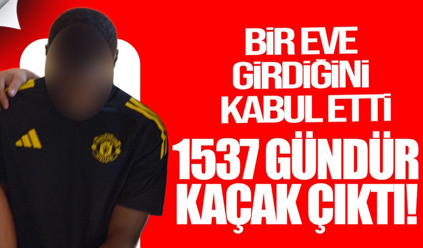 1537 gündür kaçak yaşam sürdüğü tespit edildi: Ev açma ve hasar suçlarından 8 gün tutuklu