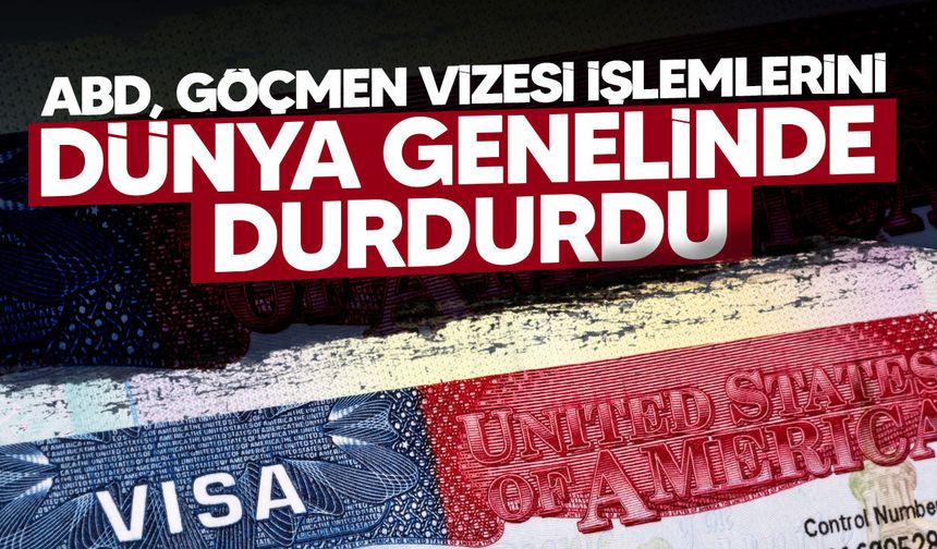 ABD göçmen vizesi işlemlerini dünya genelinde geçici olarak durdurdu