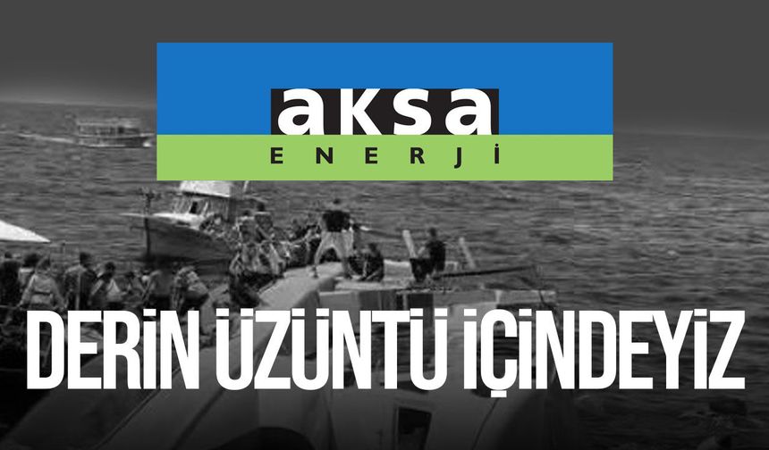Aksa Enerji'den gemi faciası sonrası taziye mesajı!