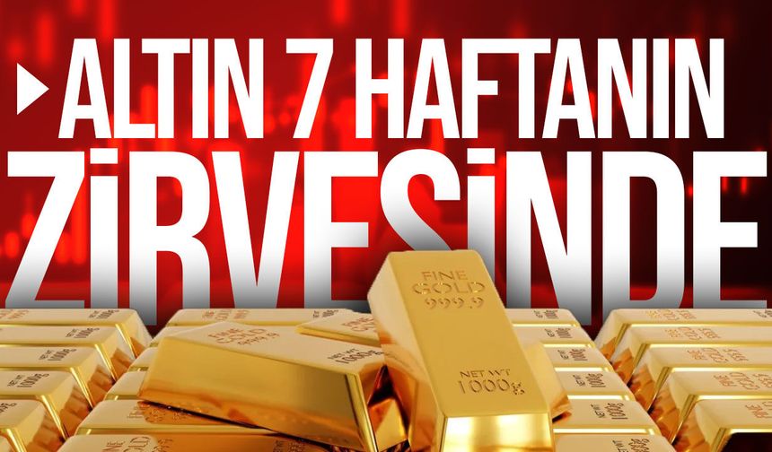 Altın fiyatları 7 haftanın zirvesine çıktı