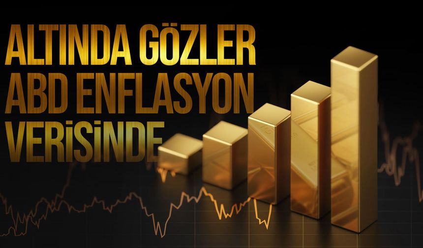 Altın üç ayın zirvesinde: Gözler Fed ve ABD enflasyon verisinde