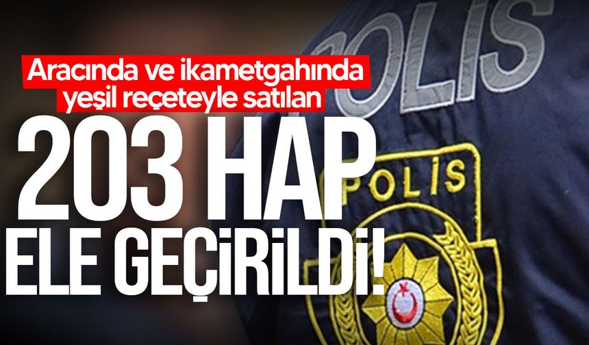 Aracında ve ikametgahında yeşil reçeteyle satılan hap ele geçirildi: Tutuklandı!