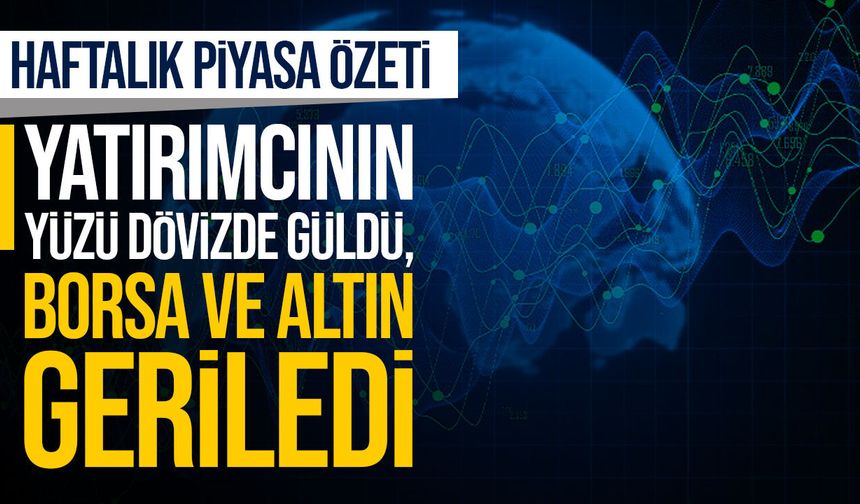 Bu hafta yatırımcının yüzü dövizde güldü, borsa ve altın geriledi
