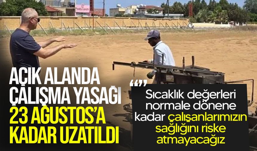 Çalışma Bakanlığı, 12.00–16.00 saatleri arasında uygulanan çalışma yasağını 23 Ağustos’a kadar uzattı