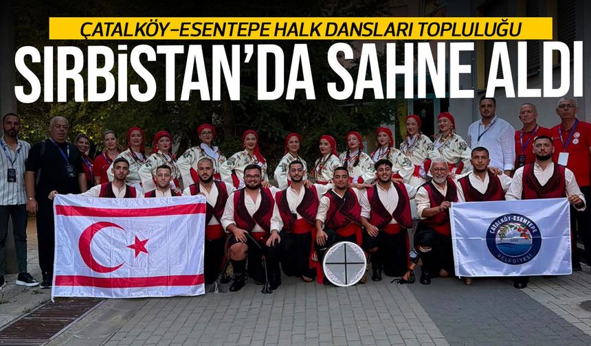 Çatalköy-Esentepe Halk Dansları Topluluğu Sırbistan’da Sahne Aldı