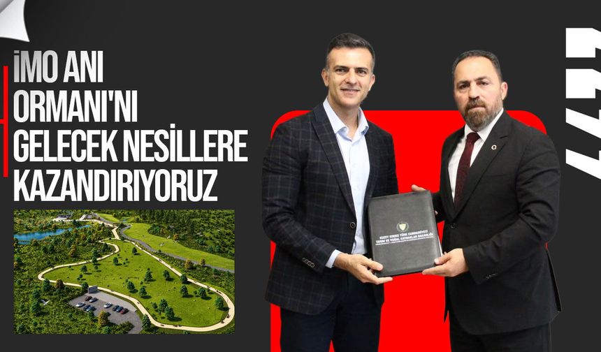 Çavuş: "İMO Anı Ormanı'nı gelecek nesillere kazandırıyoruz"