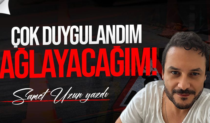 Çok duygulandım: Ağlayacağım!