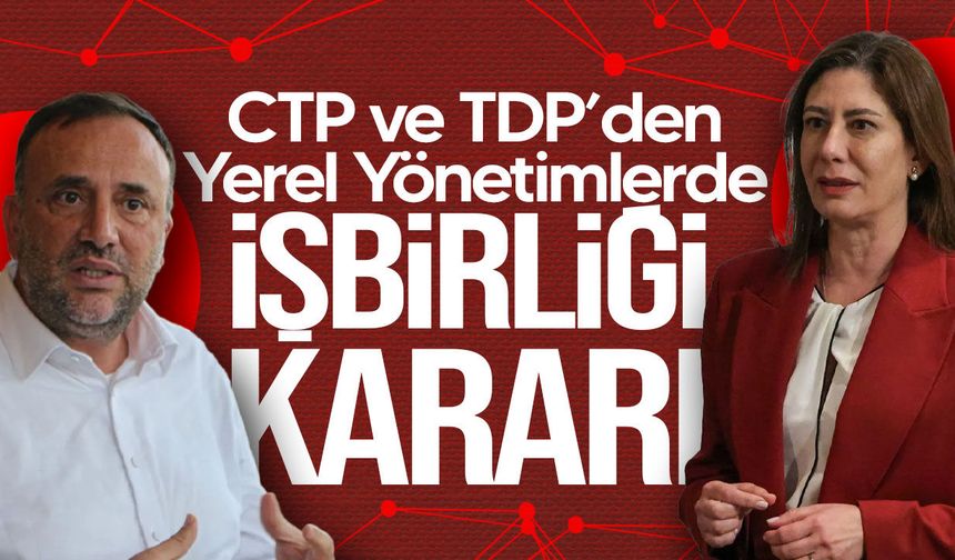 CTP ve TDP’den yerel seçimlerde iş birliği kararı