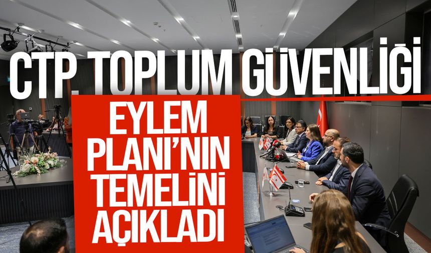CTP’den 8 maddelik Toplum Güvenliği Eylem Planı!