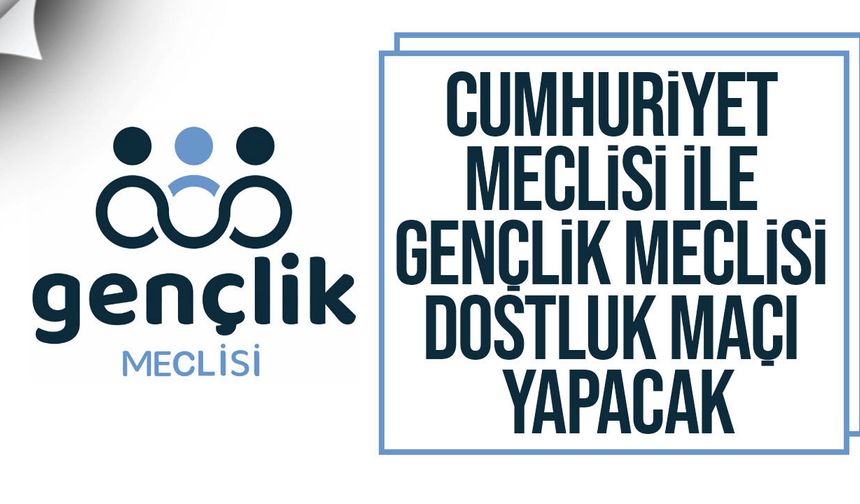 Cumhuriyet Meclisi ile Gençlik Meclisi sahada buluşacak